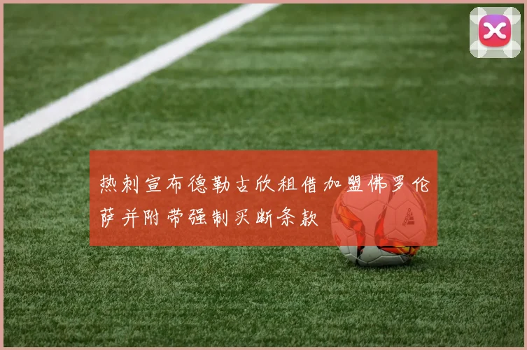 热刺宣布德勒古欣租借加盟佛罗伦萨并附带强制买断条款