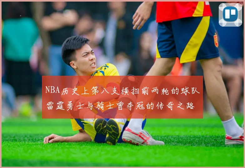 NBA历史上第八支横扫前两轮的球队雷霆勇士与骑士曾夺冠的传奇之路